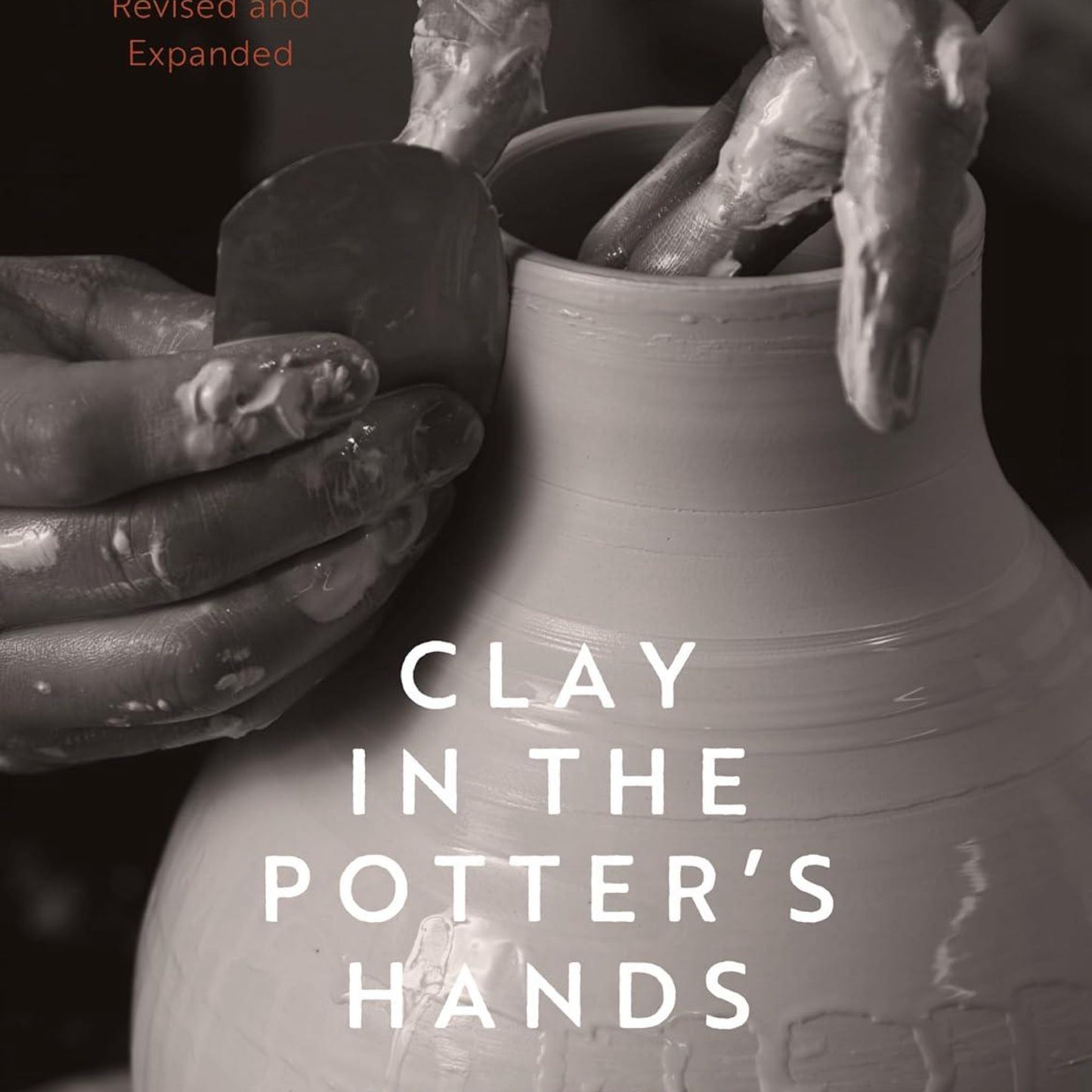 Clay in the Potter s Hands: revised and Expanded
