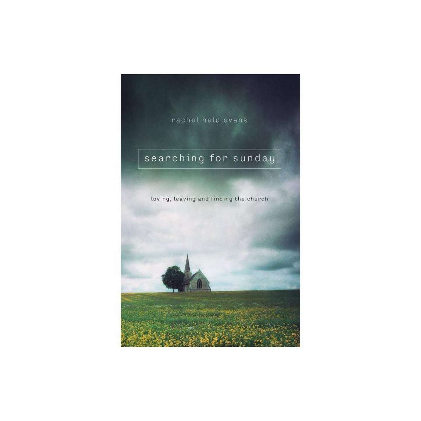 Searching for Sunday: Loving, Leaving, and Finding the Church by Rachel Held Evans