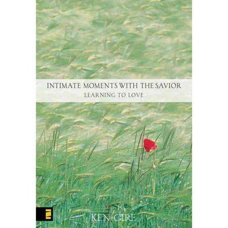 Intimate Moments with the Savior - Learning to Love by Ken Gire