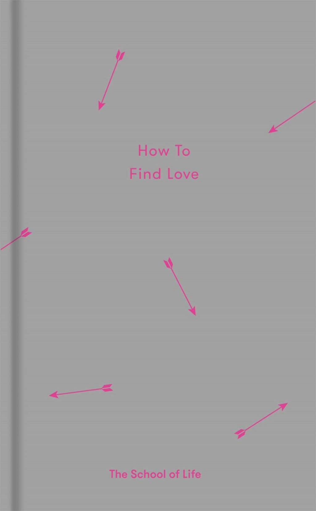 How to Find Love (Essay Books) by The School of Life