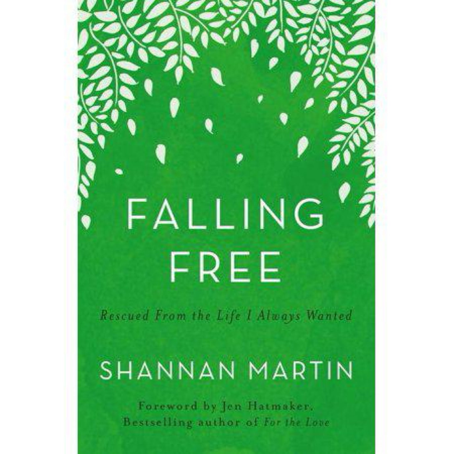 Falling Free: Rescued from the Life I Always Wanted by Shannan Martin