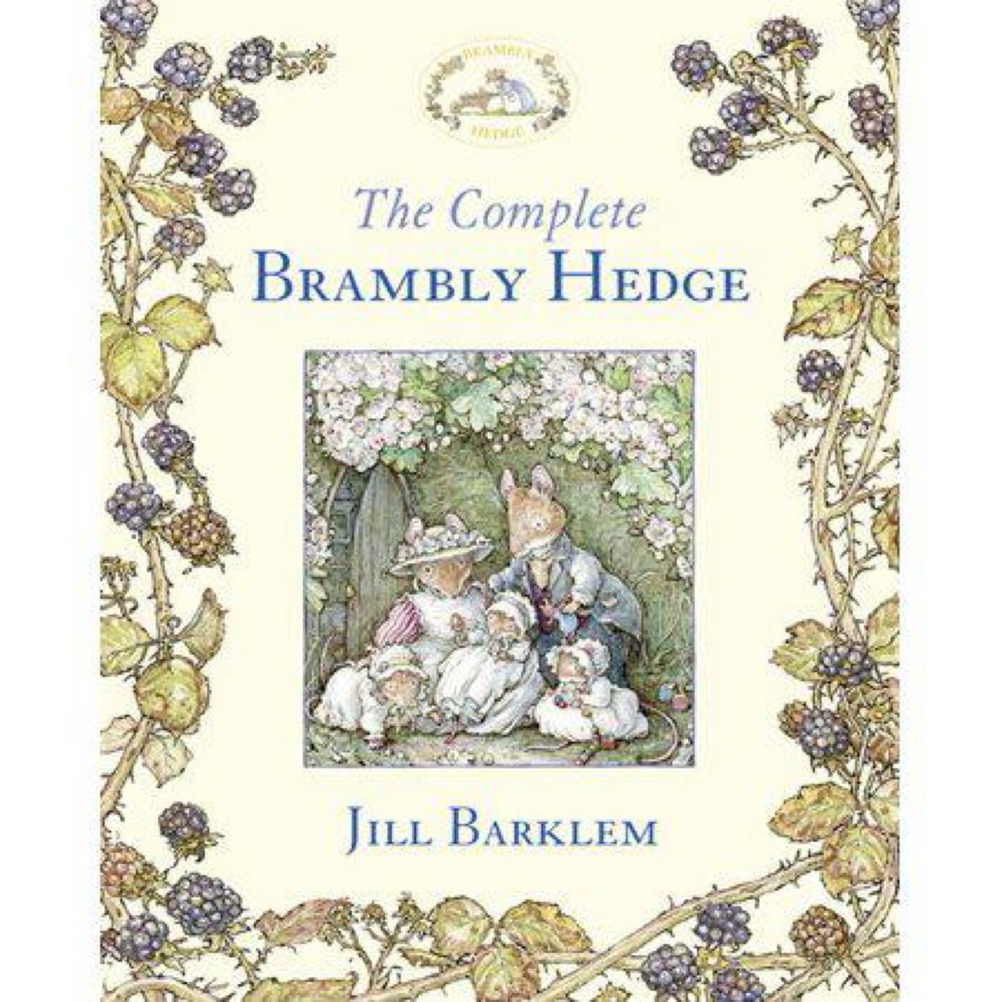 The Complete Brambly Hedge: The gorgeously illustrated children’s classics delighting kids and parents for over 40 years! by Jill Barklem