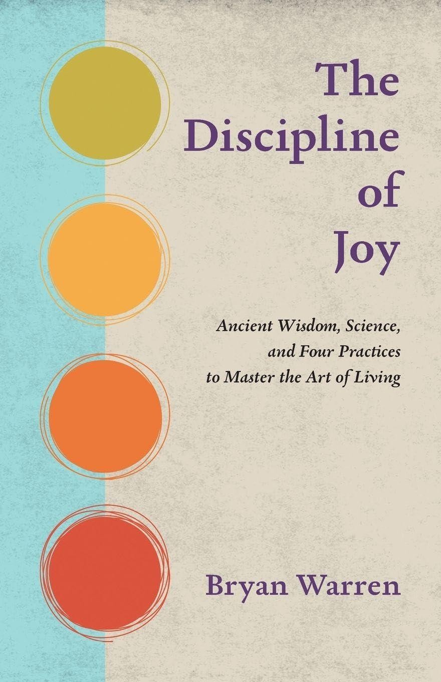 The Discipline of Joy: Ancient Wisdom, Science, and Four Practices to Master the Art of Living