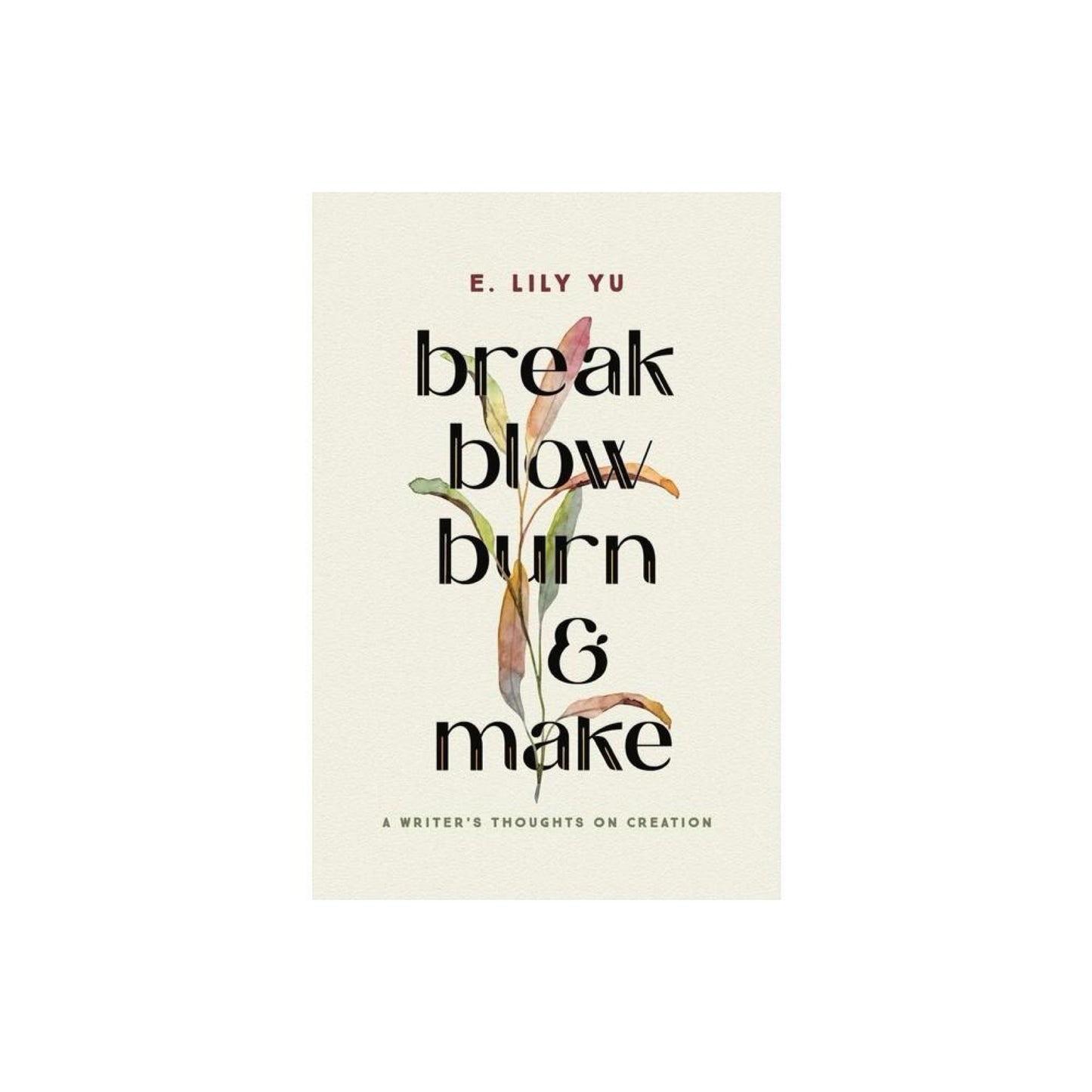 Break, Blow, Burn, and Make - by E Lily YU (Hardcover)