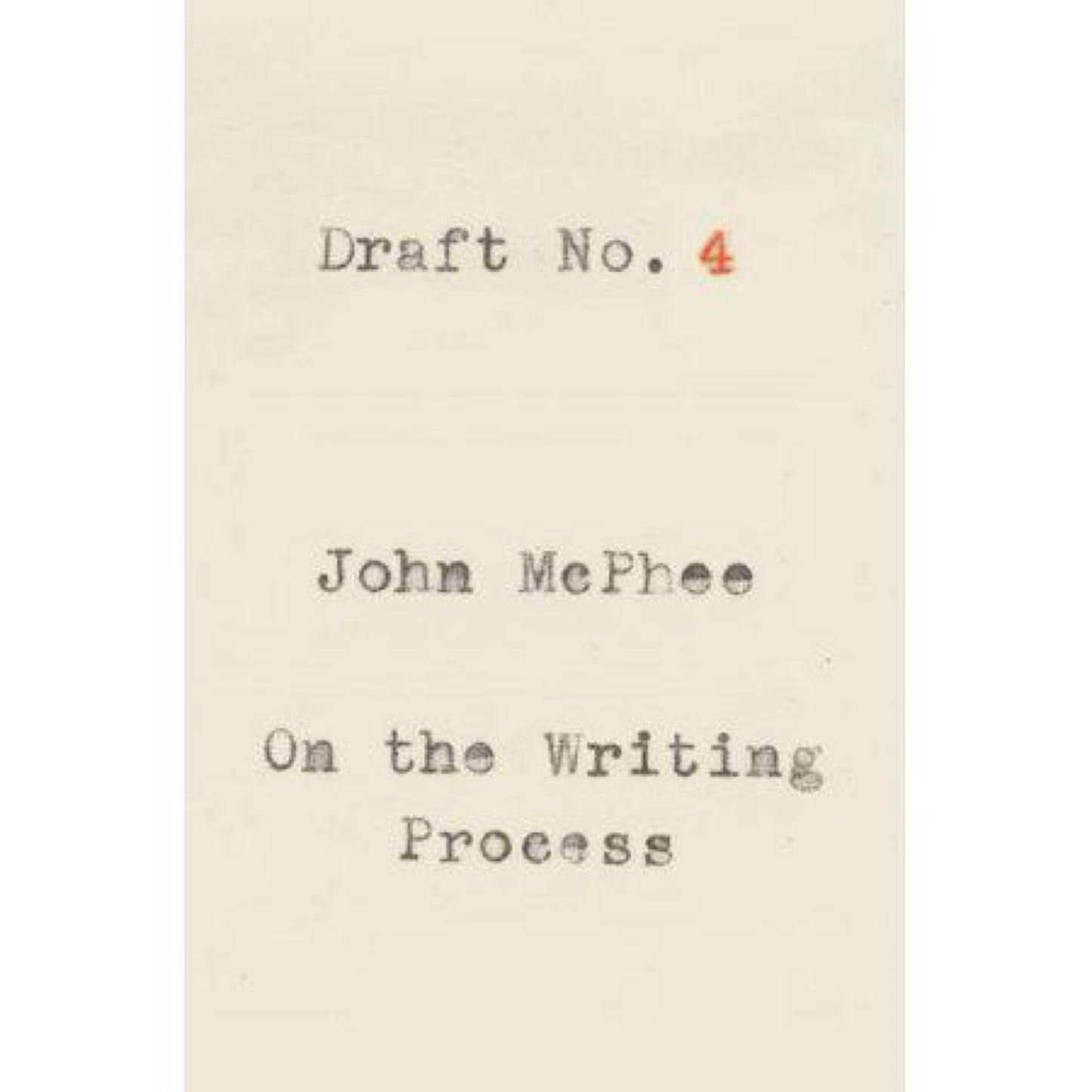 Draft No. 4: On the Writing Process by John McPhee