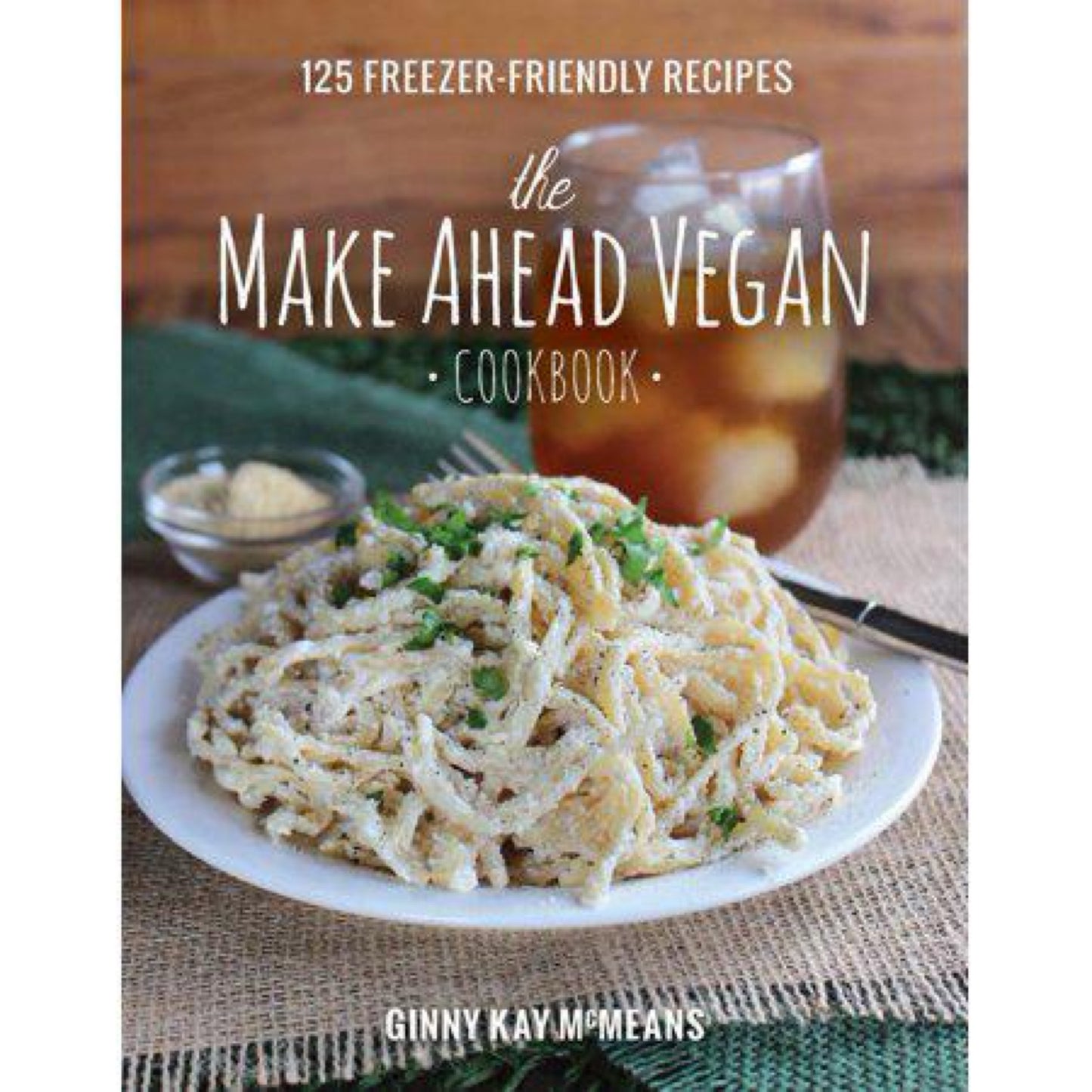 The Make Ahead Vegan Cookbook : 125 Freezer-Friendly Recipes (Hardcover)