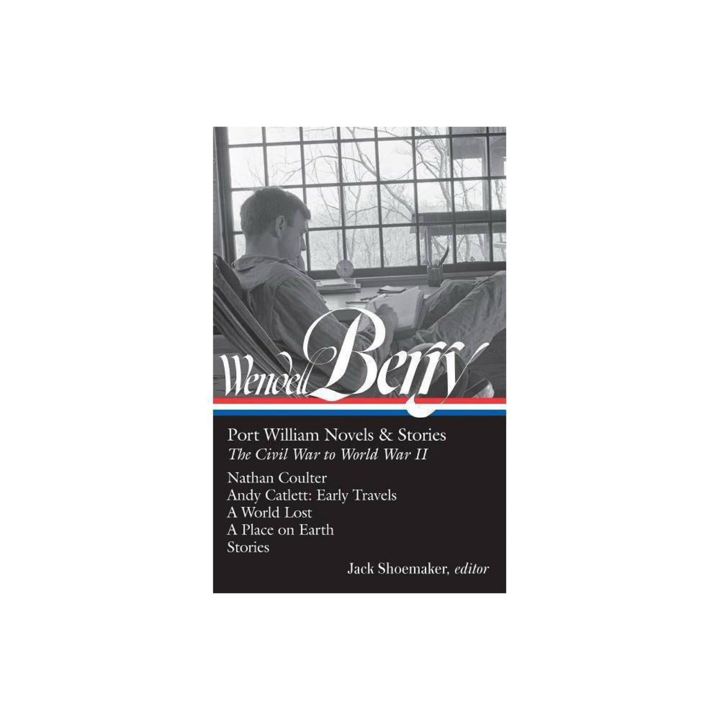 Wendell Berry: Port William Novels & Stories: The Civil War to World War II (LOA #302): Nathan Coulter / Andy Catlett: Early Travels / A World Lost / ... (Library of America Wendell Berry Edition) by Wendell Berry