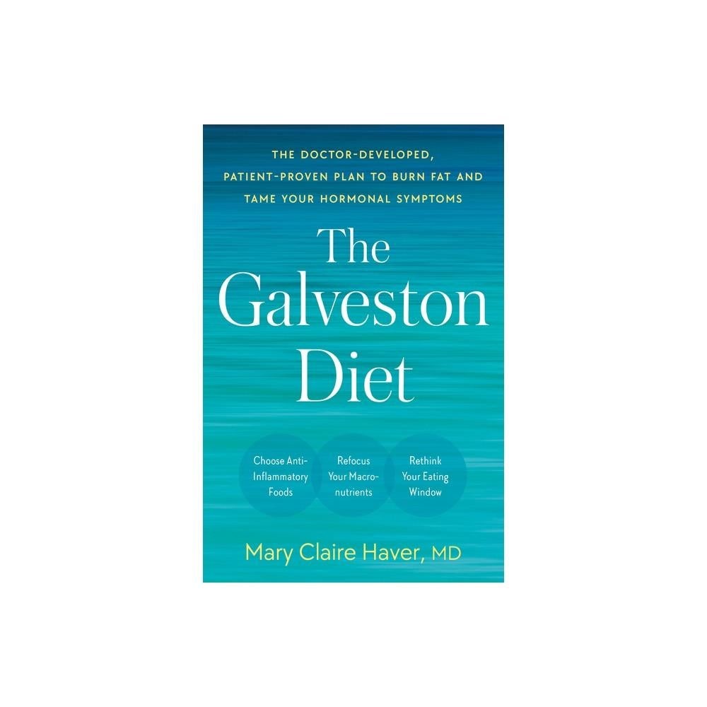 The Galveston Diet: The Doctor-Developed, Patient-Proven Plan to Burn Fat and Tame Your Hormonal Symptoms by Mary Claire Haver MD