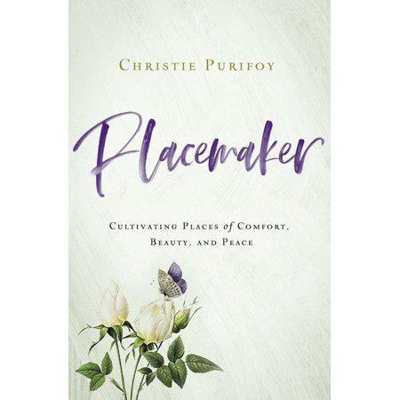 Placemaker: Cultivating Places of Comfort, Beauty, and Peace by Christie Purifoy