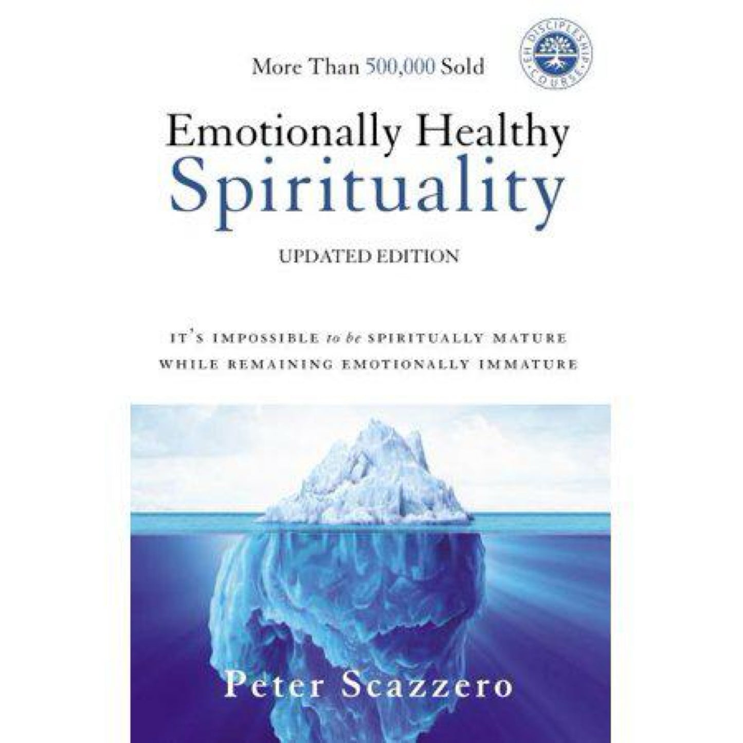 Emotionally Healthy Spirituality: It's Impossible to Be Spiritually Mature, While Remaining Emotionally Immature by Peter Scazzero