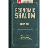 Economic Shalom : A Reformed Primer on Faith, Work, and Human Flourishing