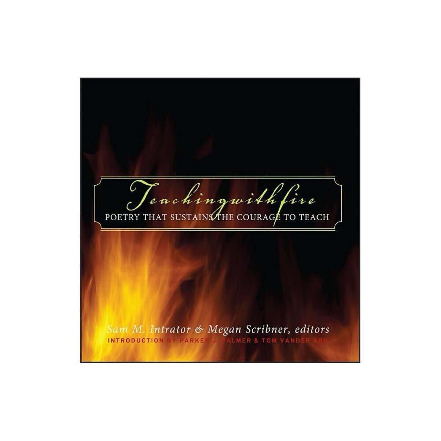 Teaching with Fire: Poetry That Sustains the Courage to Teach