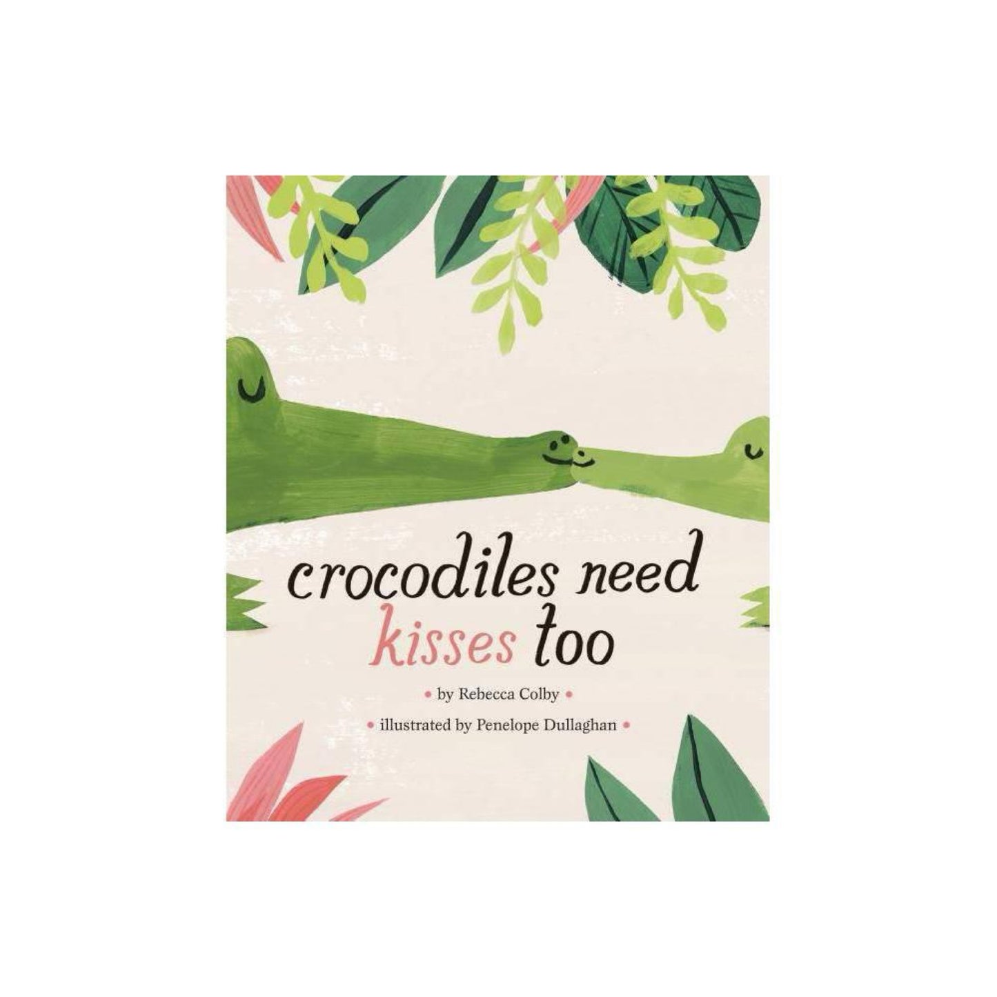 Crocodiles Need Kisses Too by Rebecca Colby