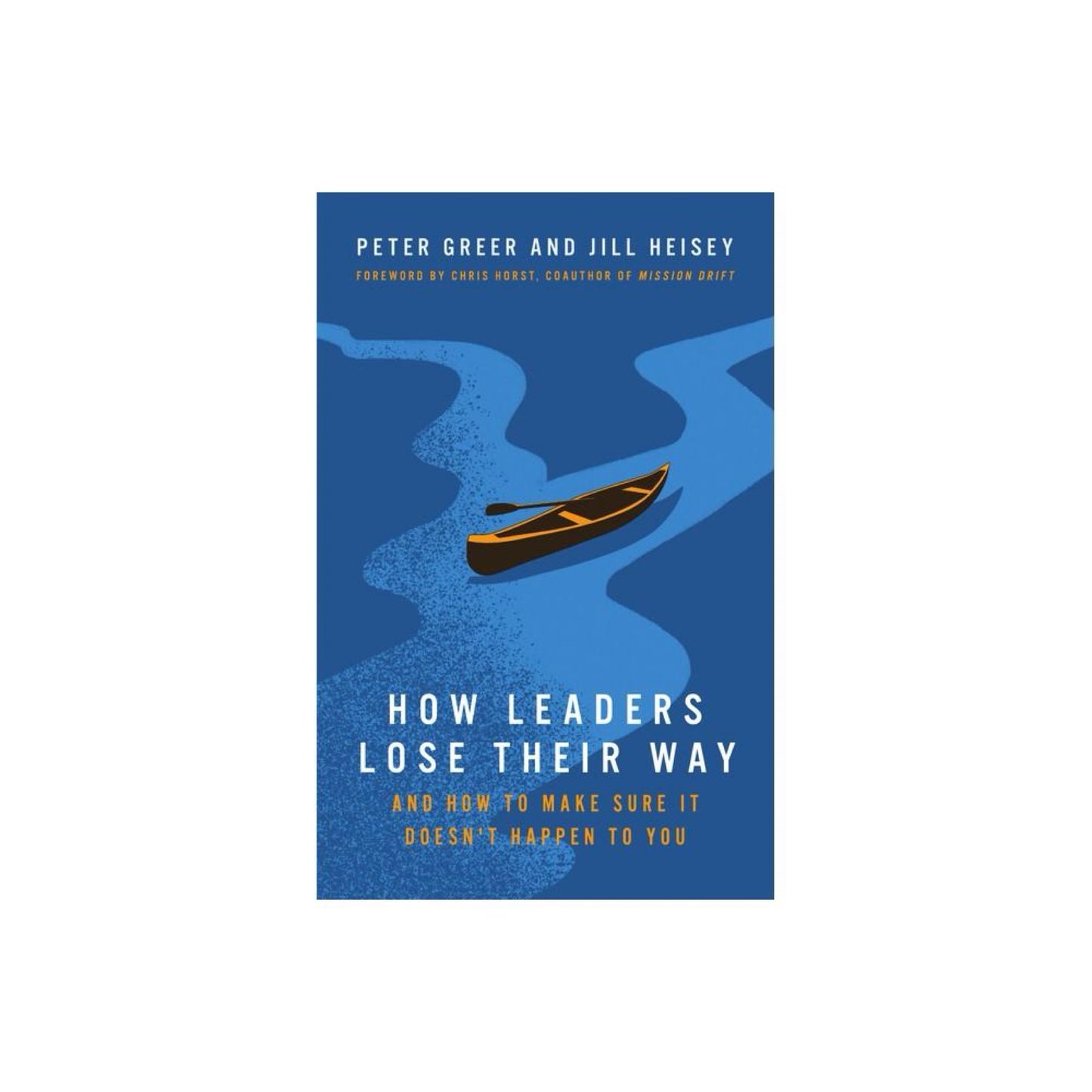 How Leaders Lose Their Way - by Peter Greer & Jill Heisey (Paperback)