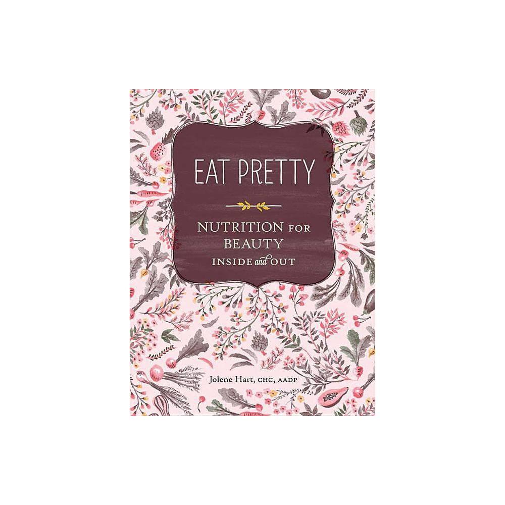 Eat Pretty: Nutrition for Beauty, Inside and Out (Nutrition Books, Health Journals, Books about Food, Beauty Cookbooks) (1452123667)