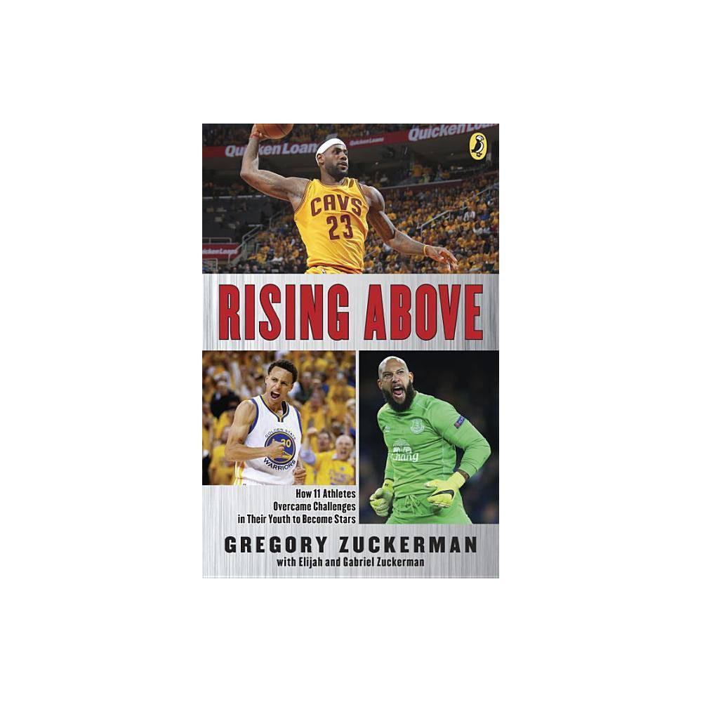 Rising Above: How 11 Athletes Overcame Challenges in Their Youth to Become Stars by Gregory Zuckerman