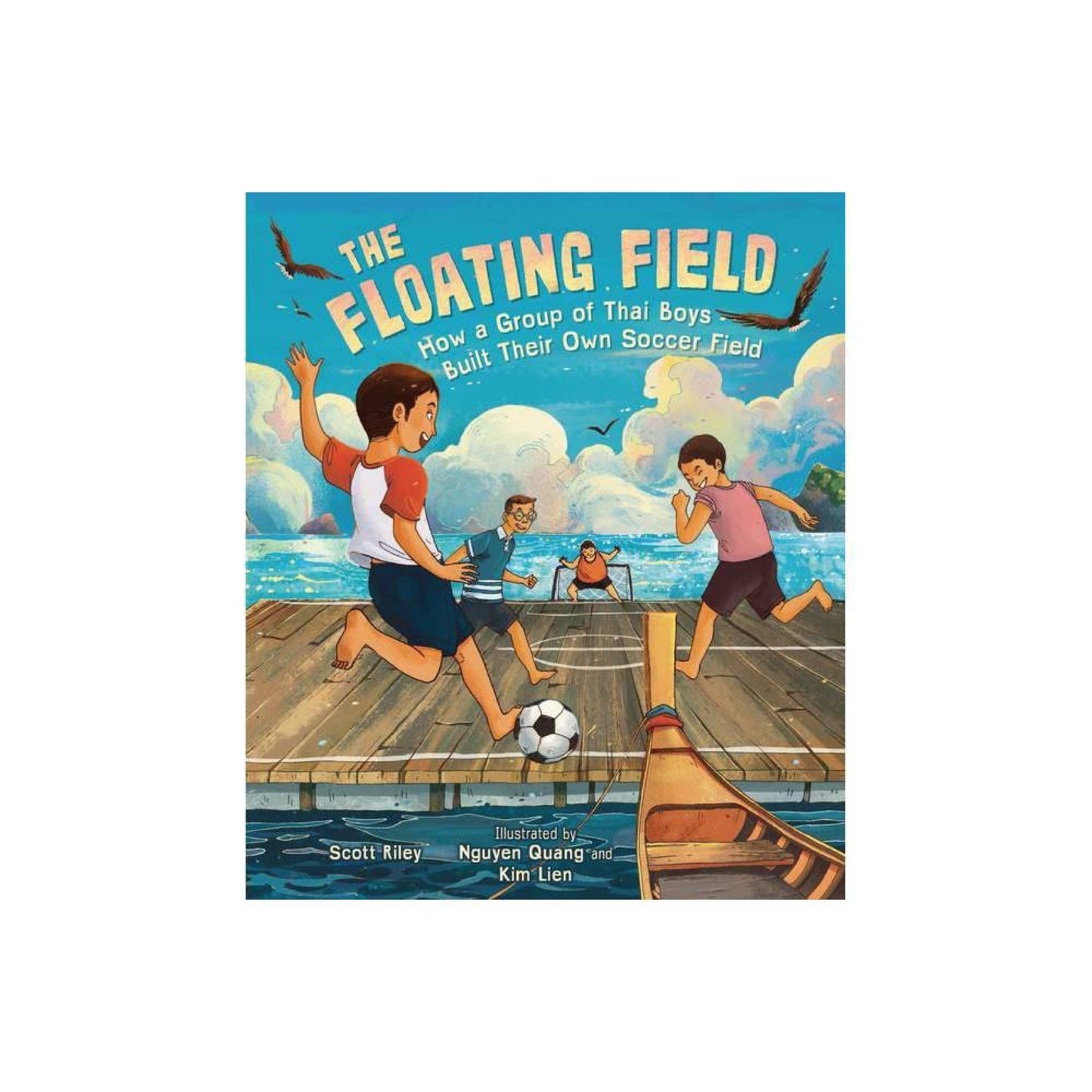 The Floating Field: How a Group of Thai Boys Built Their Own Soccer Field by Scott Riley