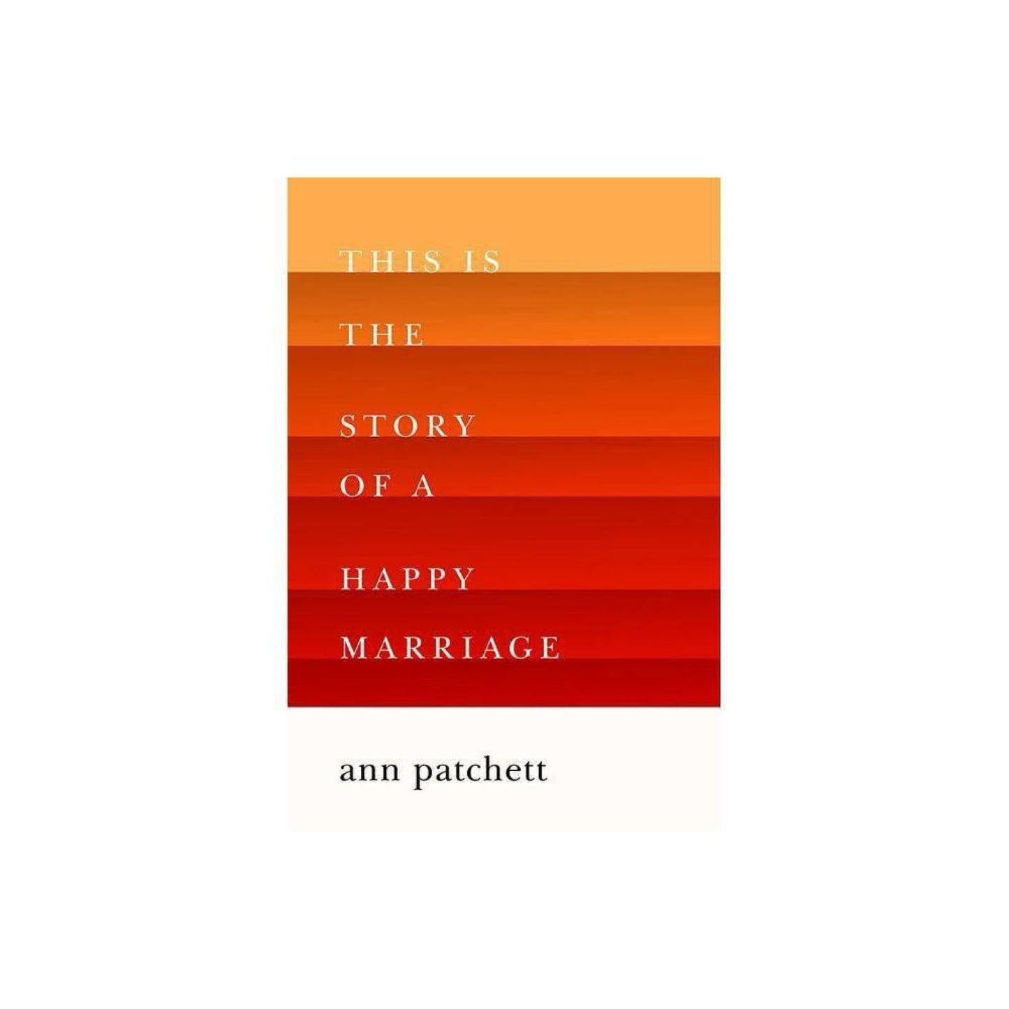 This Is the Story of a Happy Marriage by Ann Patchett