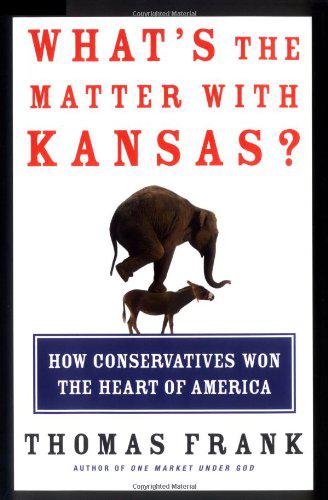 What's the Matter with Kansas? : How Conservatives Won the Heart of America by Thomas C. Frank