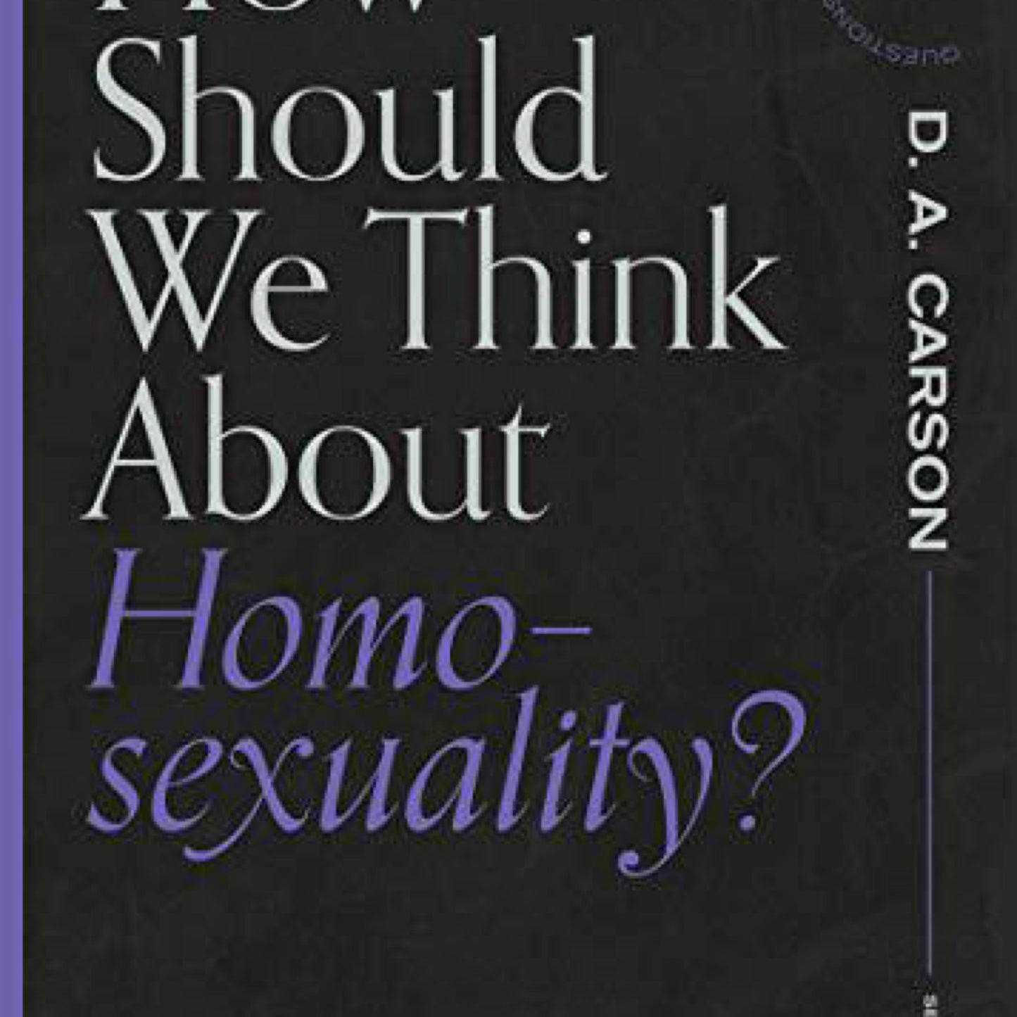 How Should We Think About Homosexuality? (Questions for Restless Minds)