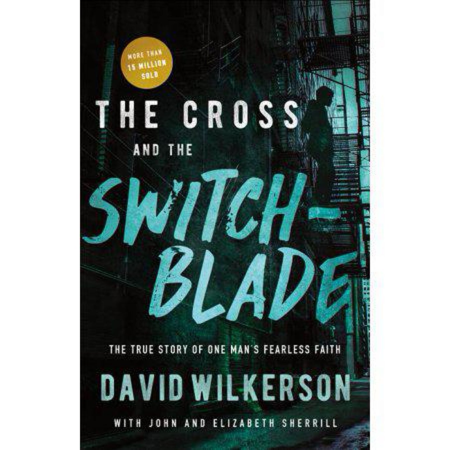 The Cross and the Switchblade: The True Story of One Man's Fearless Faith by David Wilkerson