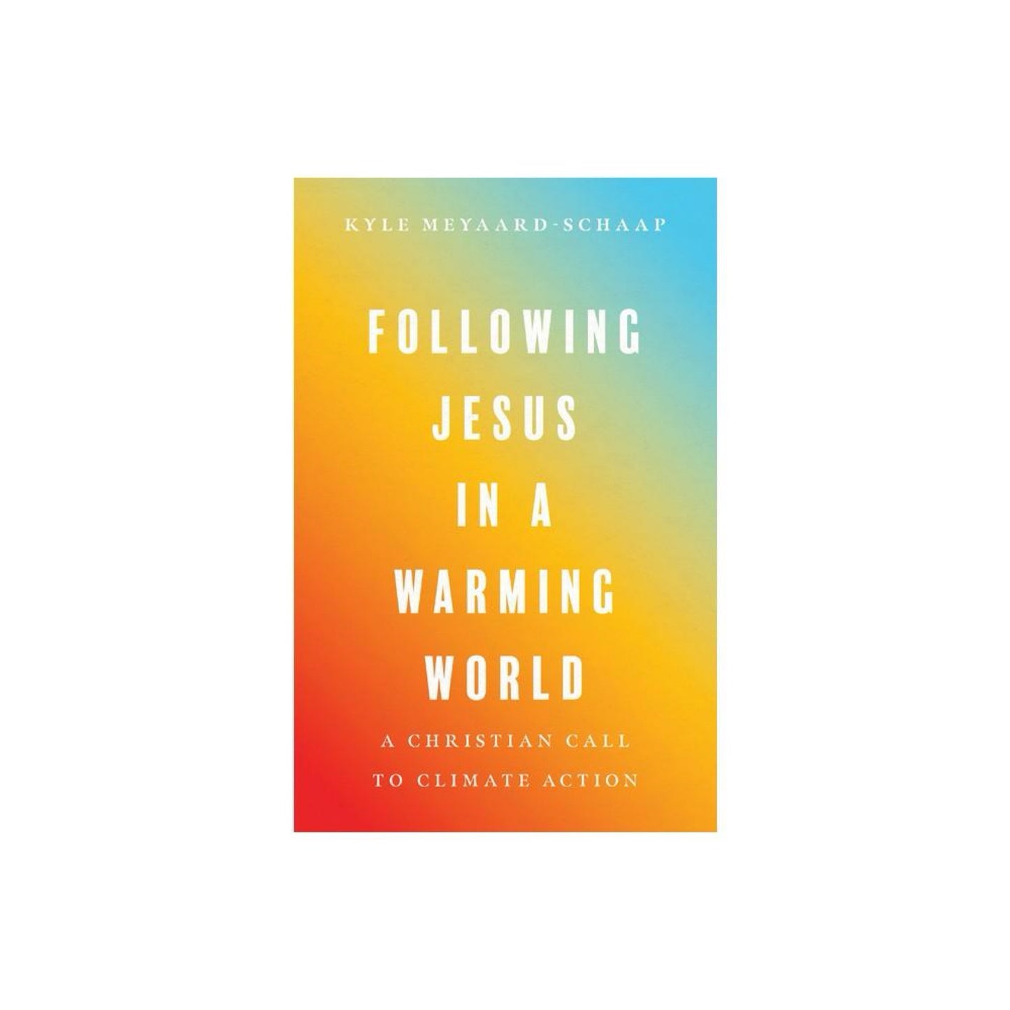 Following Jesus in a Warming World - by Kyle Meyaard-schaap (Paperback)