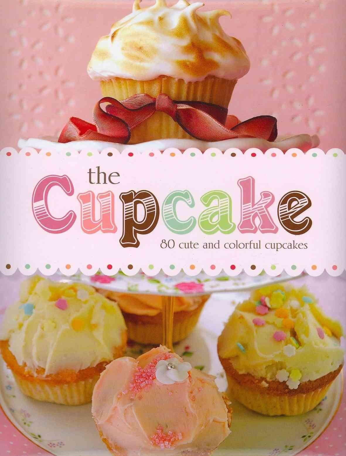 The Cupcake: 80 Cute and Colorful Cupcakes