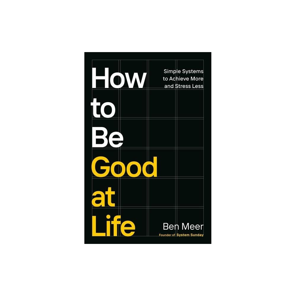 How to Be Good at Life - by Ben (Hardcover)