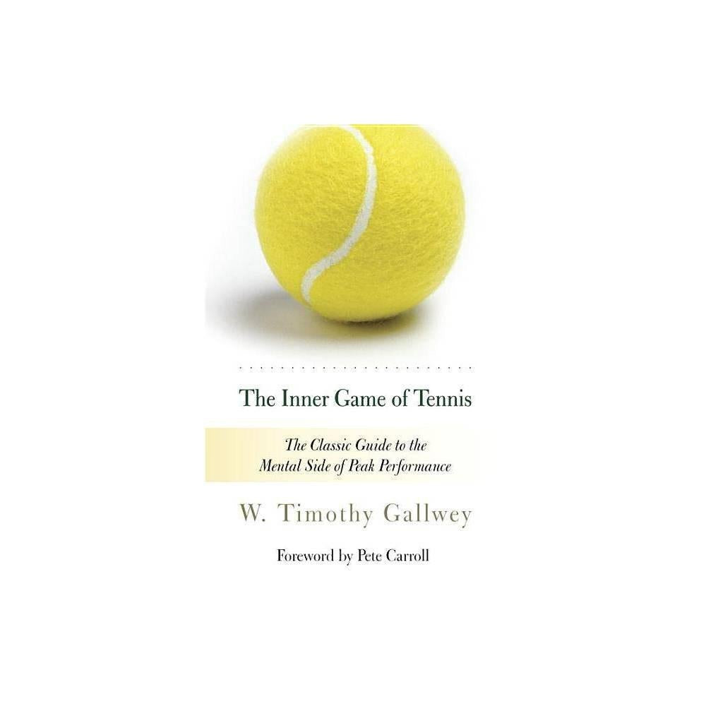 The Inner Game of Tennis: The Classic Guide to the Mental Side of Peak Performance by W. Timothy Gallwey