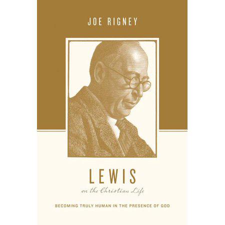 Lewis on the Christian Life: Becoming Truly Human in the Presence of God (Theologians on the Christian Life) by Joe Rigney