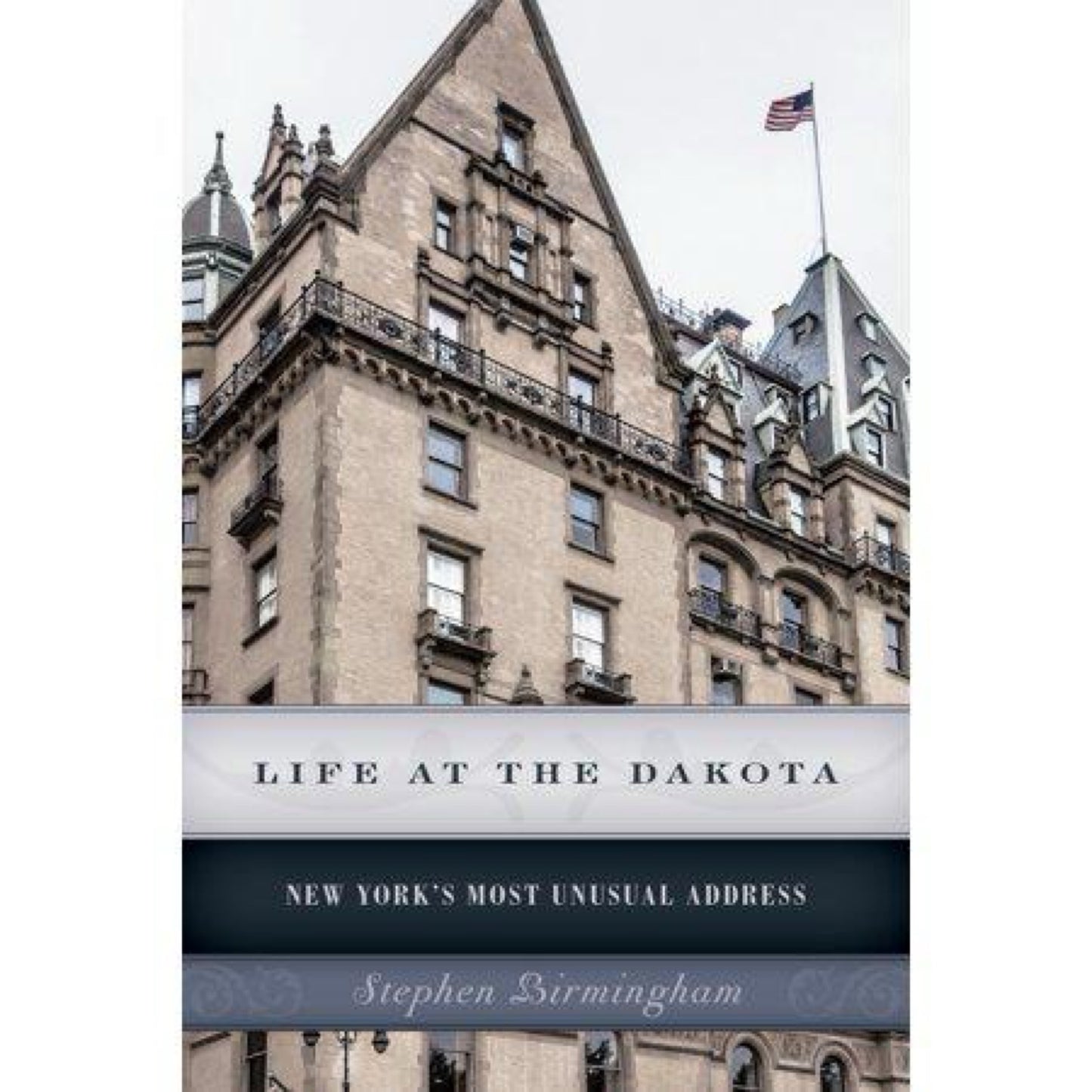 Life at the Dakota: New York's Most Unusual Address by Stephen Birmingham