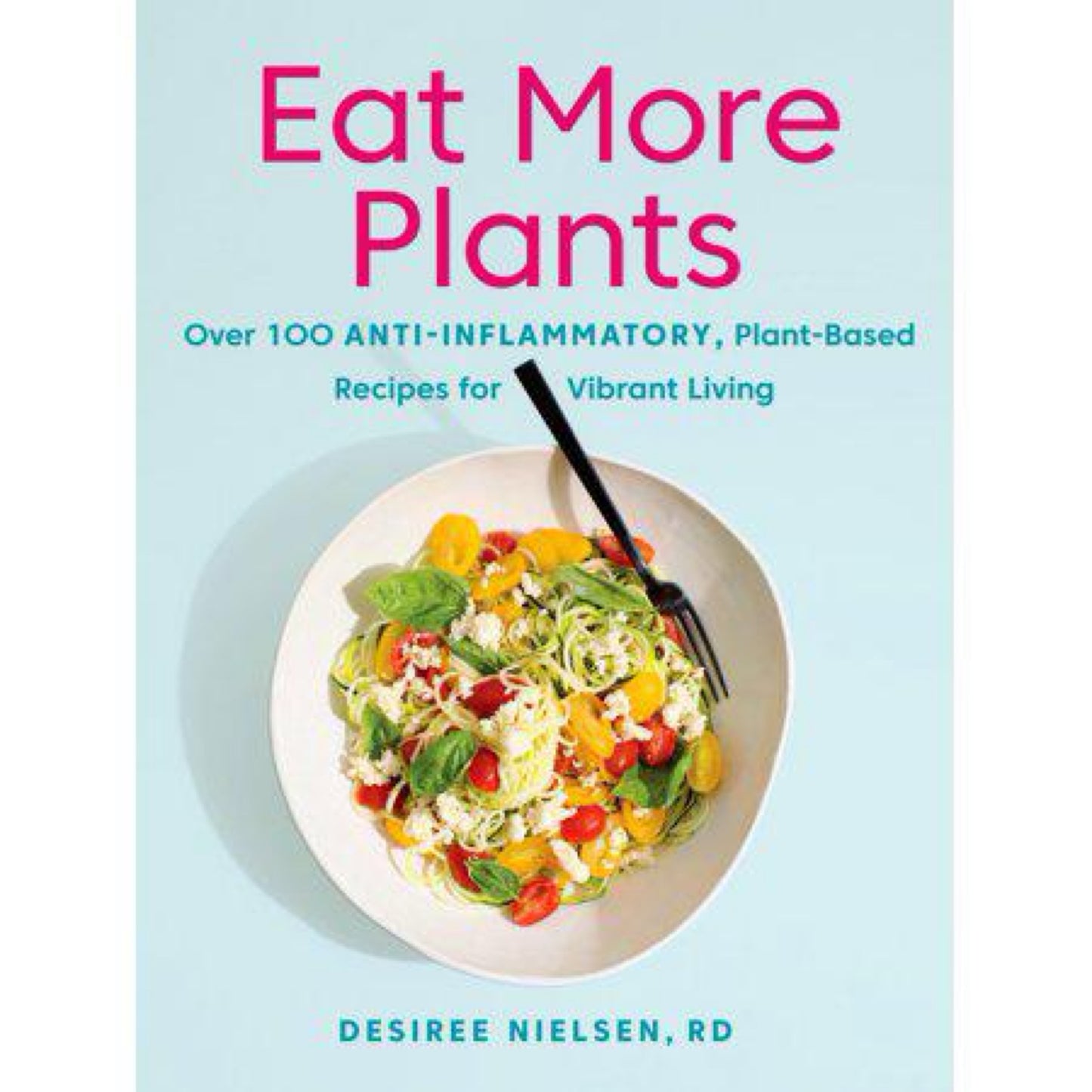 Eat More Plants: Over 100 Anti-inflammatory, plant-Based recipes for Vibrant Living: A Cookbook (0735235716)