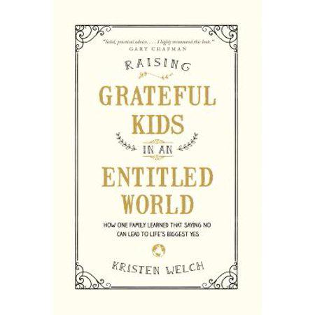 Raising Grateful Kids in an Entitled World: How One Family Learned That Saying No Can Lead to Life's Biggest Yes by Kristen Welch
