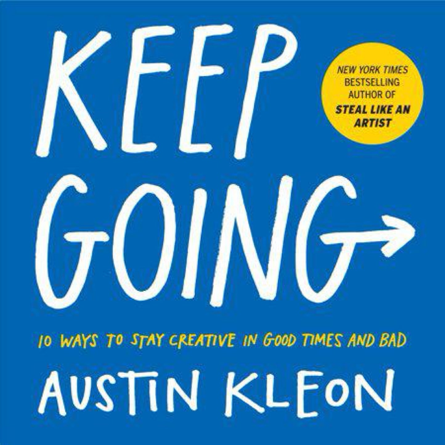 Keep Going: 10 Ways to Stay Creative in Good Times and Bad (Austin Kleon) by Austin Kleon