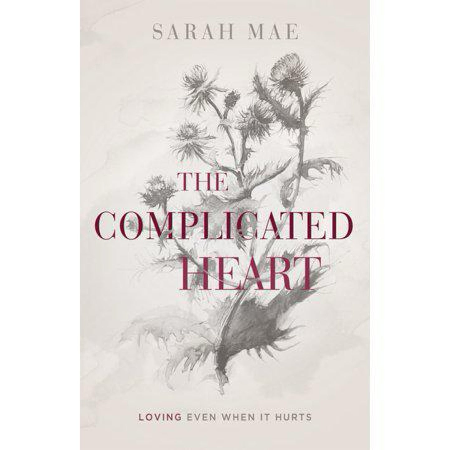 The Complicated Heart: Loving Even When It Hurts by Sarah Mae