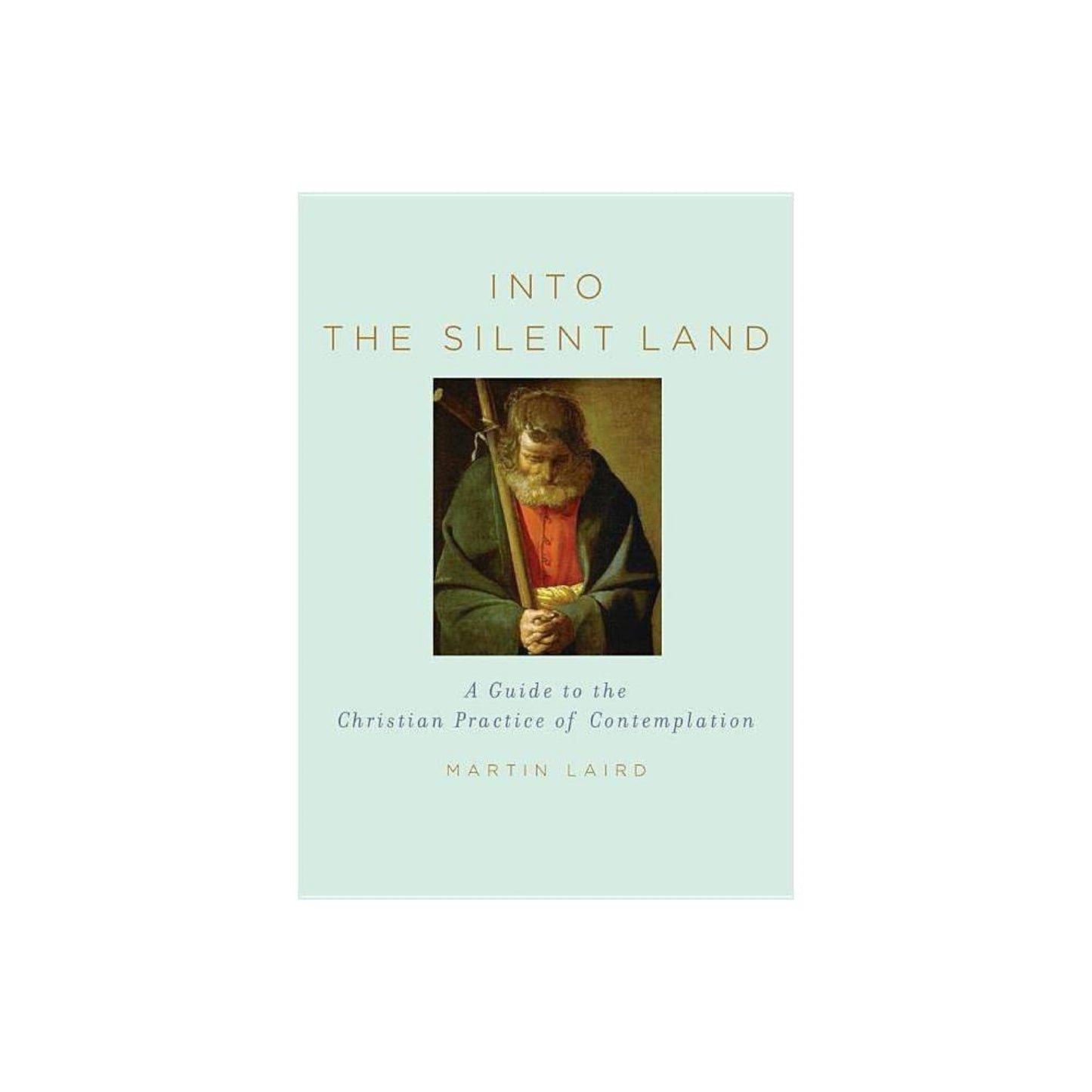 Into the Silent Land: A Guide to the Christian Practice of Contemplation by Martin Laird