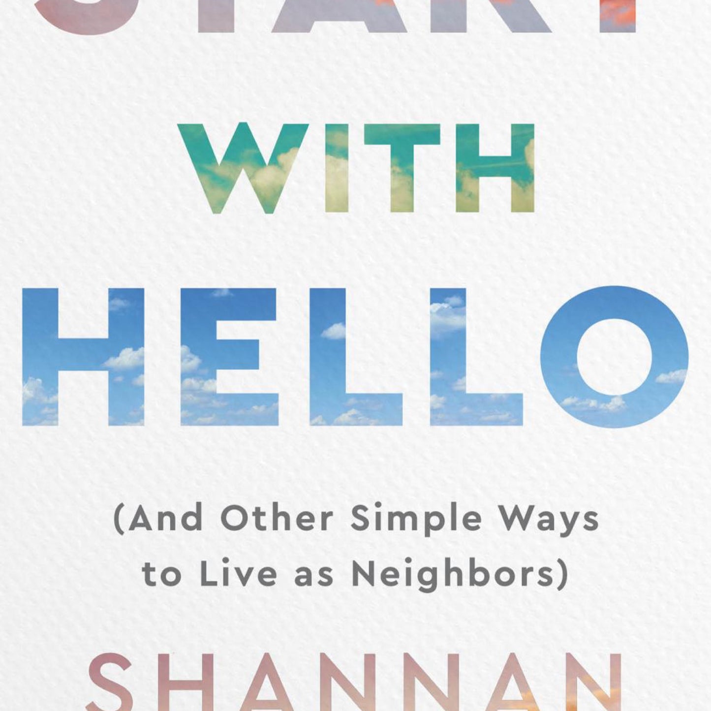 Start with Hello- (and Other Simple Ways to Live as Neighbors) Shannan Martin