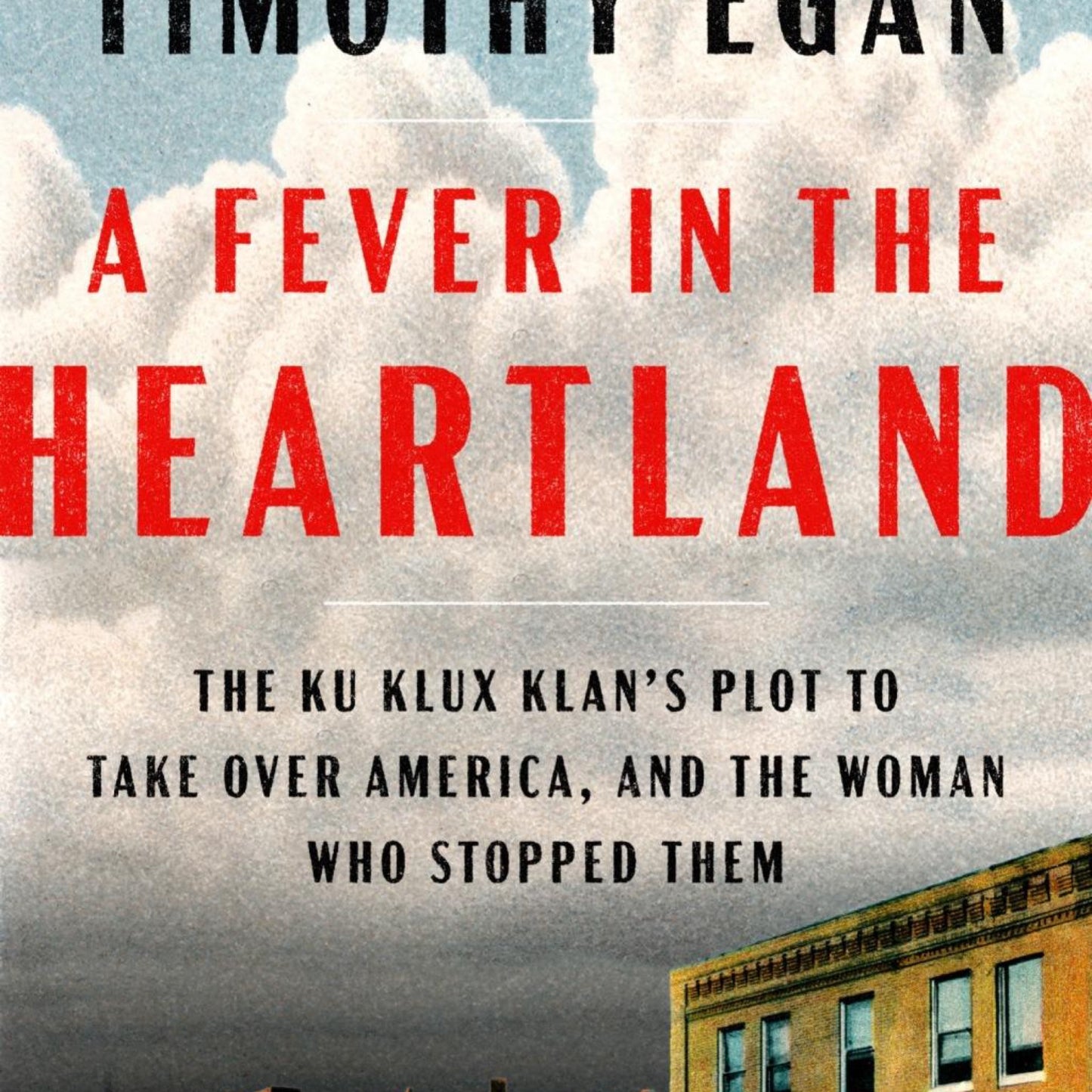 A Fever in the Heartland- the Ku Klux Klan's Plot to Take Over America, and the Woman Who Stopped Them by Timothy Egan
