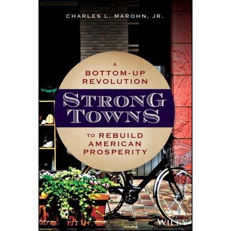 Strong Towns: A Bottom-Up Revolution to Rebuild American Prosperity by Charles L. Marohn Jr.