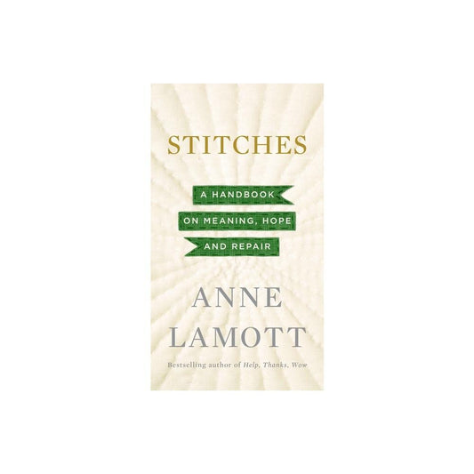 Stitches: A Handbook on Meaning, Hope and Repair by Anne Lamott