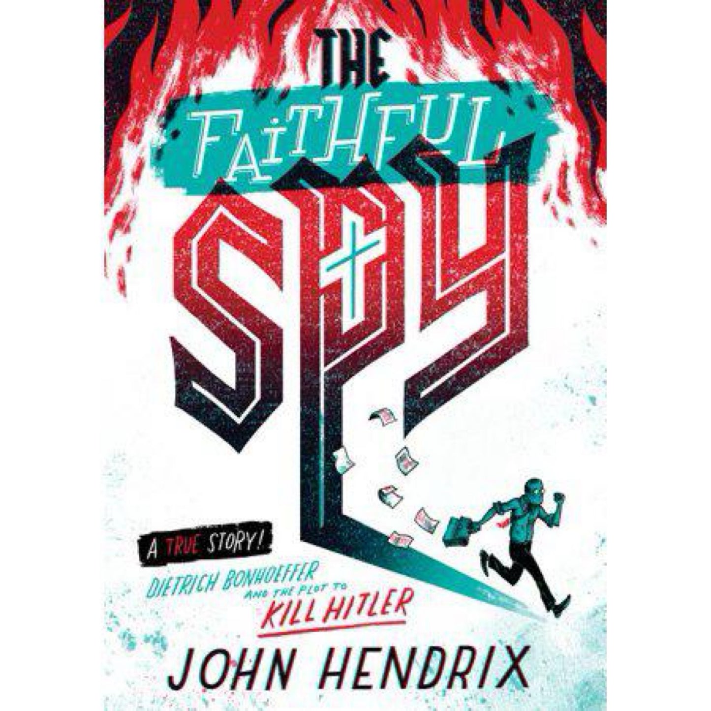 The Faithful Spy: Dietrich Bonhoeffer and the Plot to Kill Hitler by John Hendrix