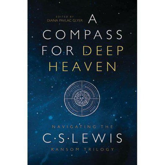 A Compass for Deep Heaven : Navigating the C. S. Lewis Ransom Trilogy