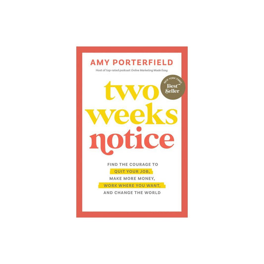 Two Weeks Notice- Find the Courage to Quit Your Job, Make More Money, Work Where You Want, and Change the World by Amy Porterfield