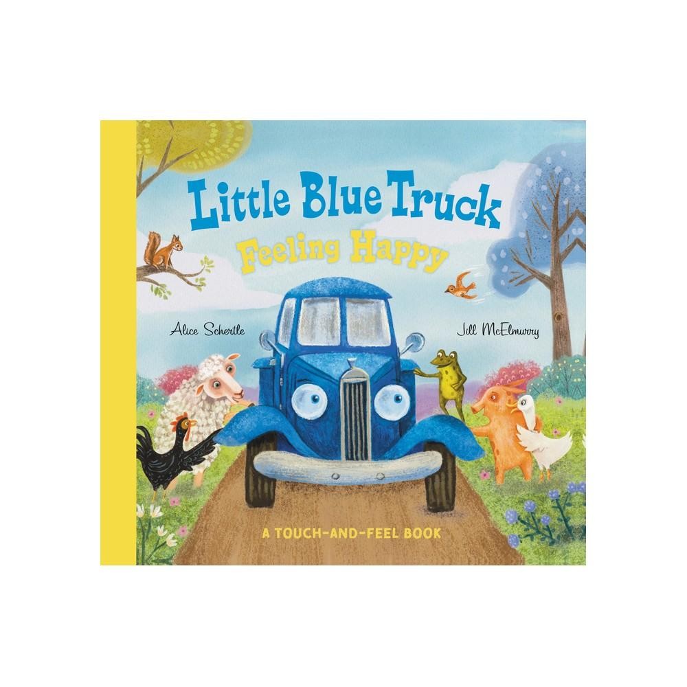Little Blue Truck Feeling Happy: A touch-and-Feel Book - by Alice Schertle (Board Book)