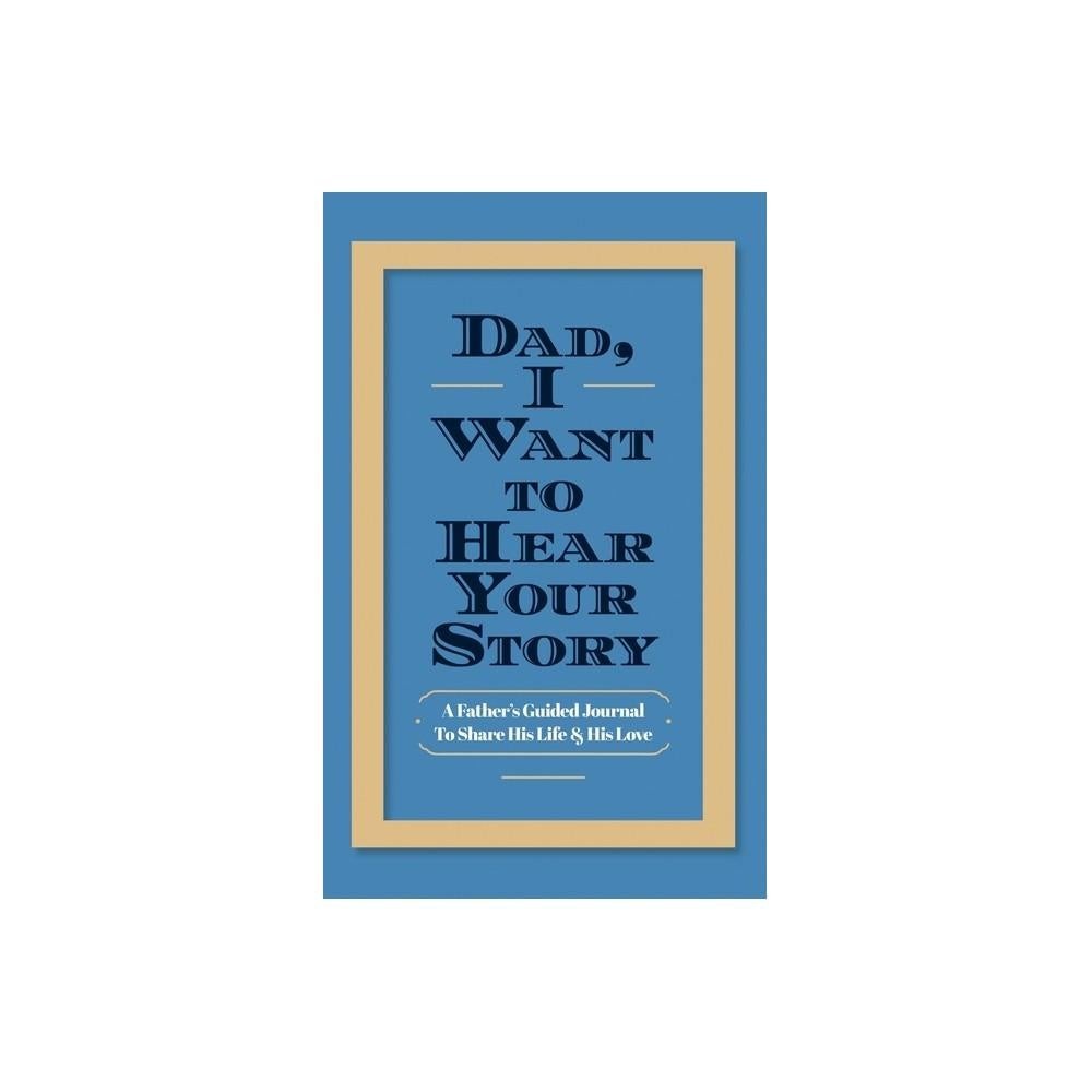 Dad, I Want to Hear Your Story: A Father's Guided Journal to Share His Life & His Love by Jeffrey Mason