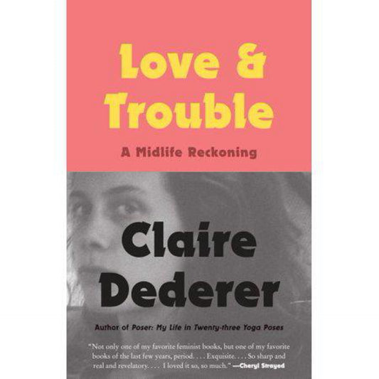 Love and Trouble - by Claire Dederer (Paperback)