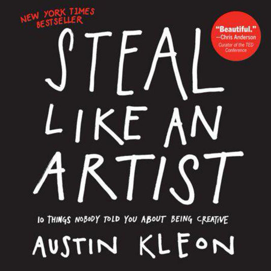 Steal Like an Artist: 10 Things Nobody Told You About Being Creative (Austin Kleon) by Austin Kleon