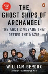 The Ghost Ships of Archangel- The Arctic Voyage That Defied The Nazis by William Geroux