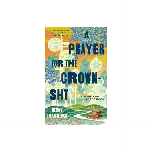 A Prayer for the Crown-Shy: A Monk and Robot Book (Monk & Robot, 2) by Becky Chambers