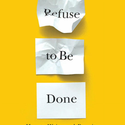 Refuse to Be Done: How to Write and Rewrite a Novel in Three Drafts by Matt Bell